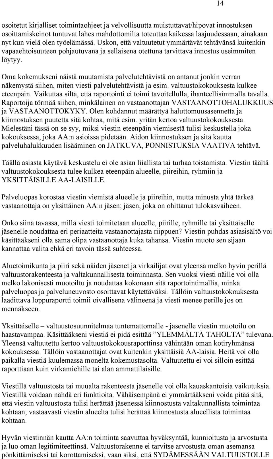 Oma kokemukseni näistä muutamista palvelutehtävistä on antanut jonkin verran näkemystä siihen, miten viesti palvelutehtävistä ja esim. valtuustokokouksesta kulkee eteenpäin.