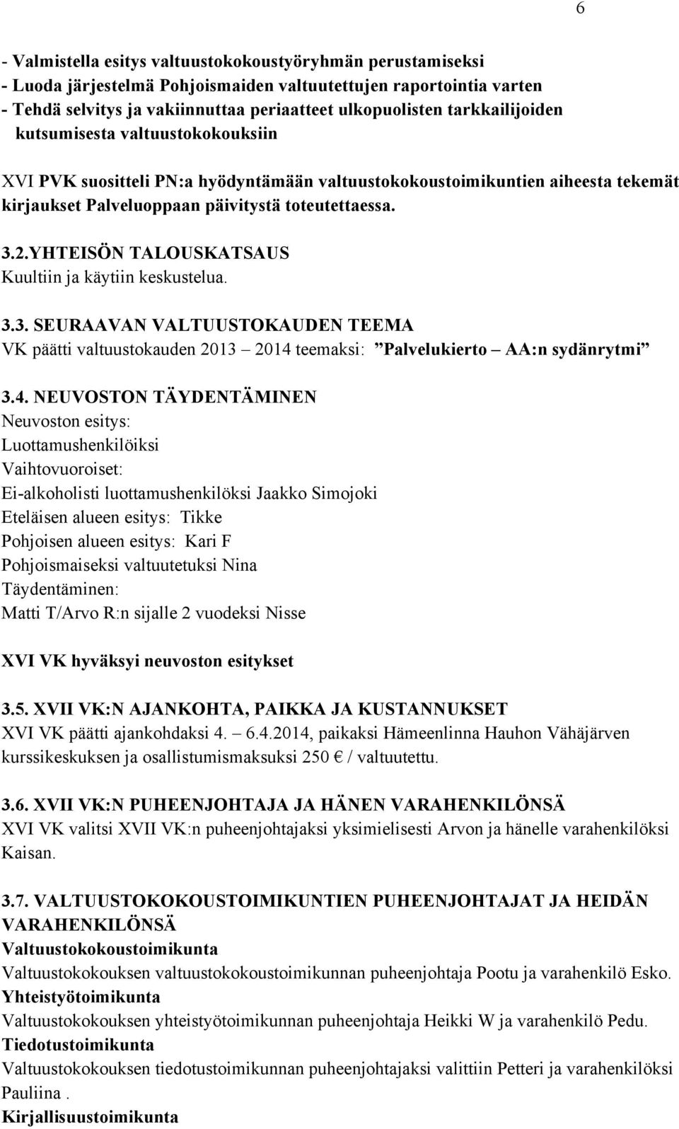 YHTEISÖN TALOUSKATSAUS Kuultiin ja käytiin keskustelua. 3.3. SEURAAVAN VALTUUSTOKAUDEN TEEMA VK päätti valtuustokauden 2013 2014 