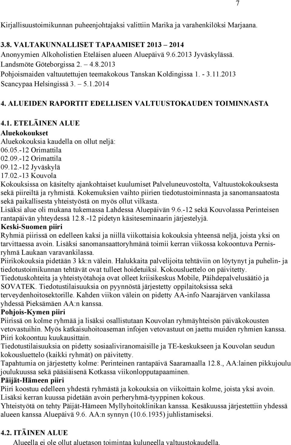 ALUEIDEN RAPORTIT EDELLISEN VALTUUSTOKAUDEN TOIMINNASTA 4.1. ETELÄINEN ALUE Aluekokoukset Aluekokouksia kaudella on ollut neljä: 06.05.-12 Orimattila 02.