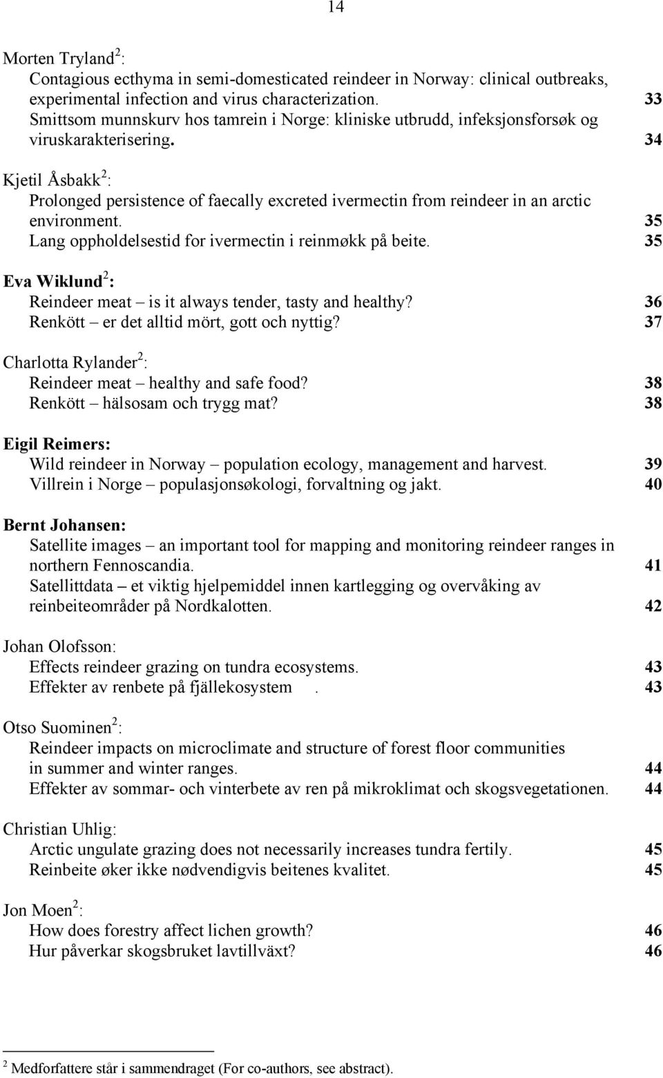 34 Kjetil Åsbakk 2 : Prolonged persistence of faecally excreted ivermectin from reindeer in an arctic environment. 35 Lang oppholdelsestid for ivermectin i reinmøkk på beite.