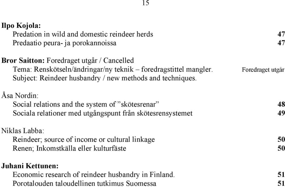 Foredraget utgår Åsa Nordin: Social relations and the system of skötesrenar 48 Sociala relationer med utgångspunt från skötesrensystemet 49 Niklas Labba: