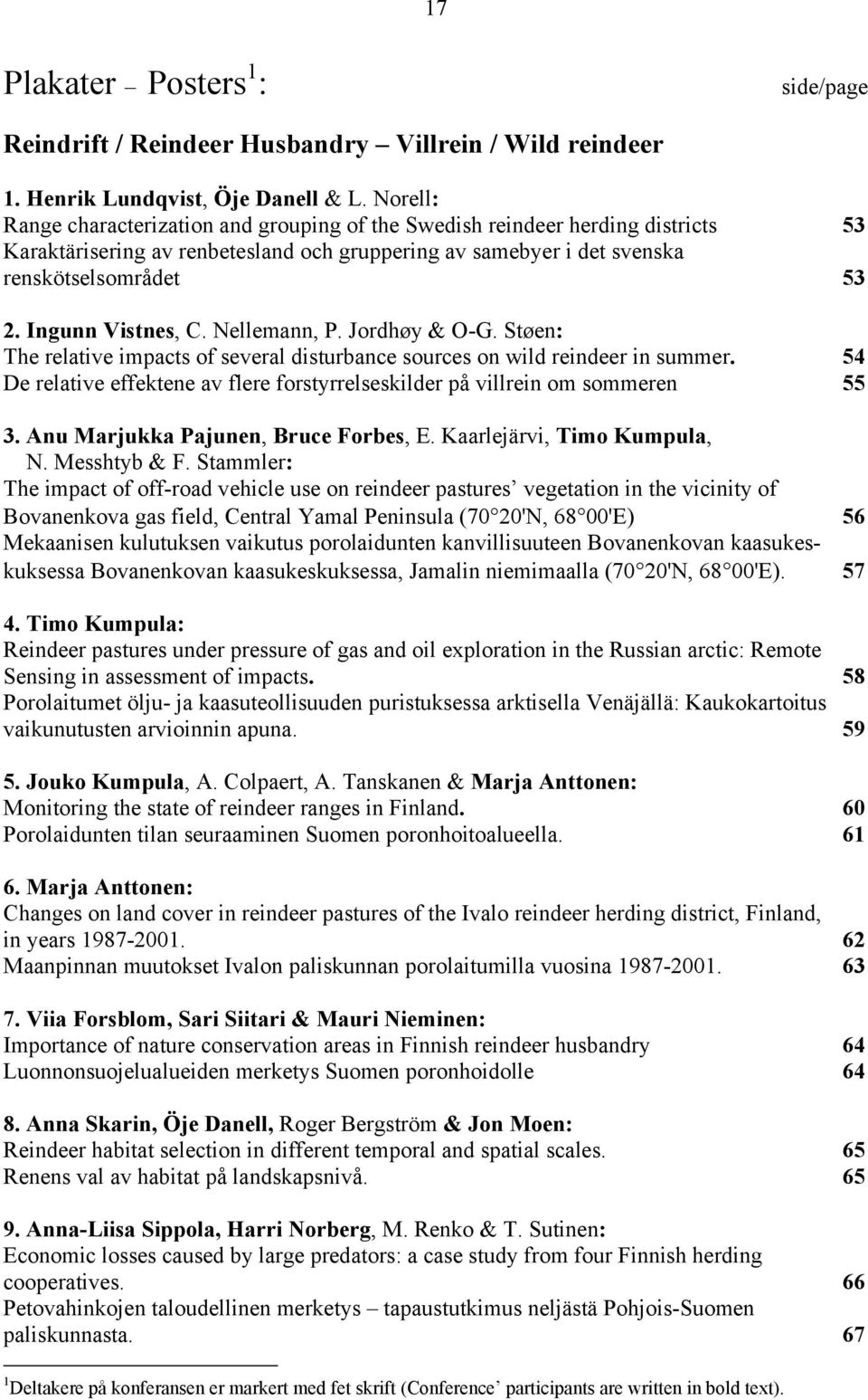 Ingunn Vistnes, C. Nellemann, P. Jordhøy & O-G. Støen: The relative impacts of several disturbance sources on wild reindeer in summer.