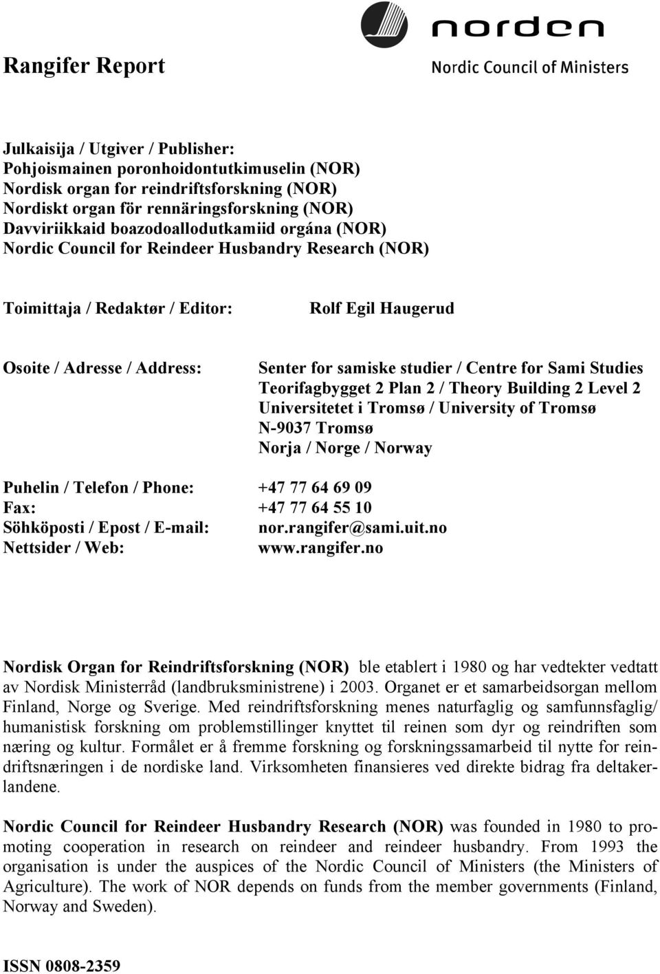 Centre for Sami Studies Teorifagbygget 2 Plan 2 / Theory Building 2 Level 2 Universitetet i Tromsø / University of Tromsø N-9037 Tromsø Norja / Norge / Norway Puhelin / Telefon / Phone: +47 77 64 69