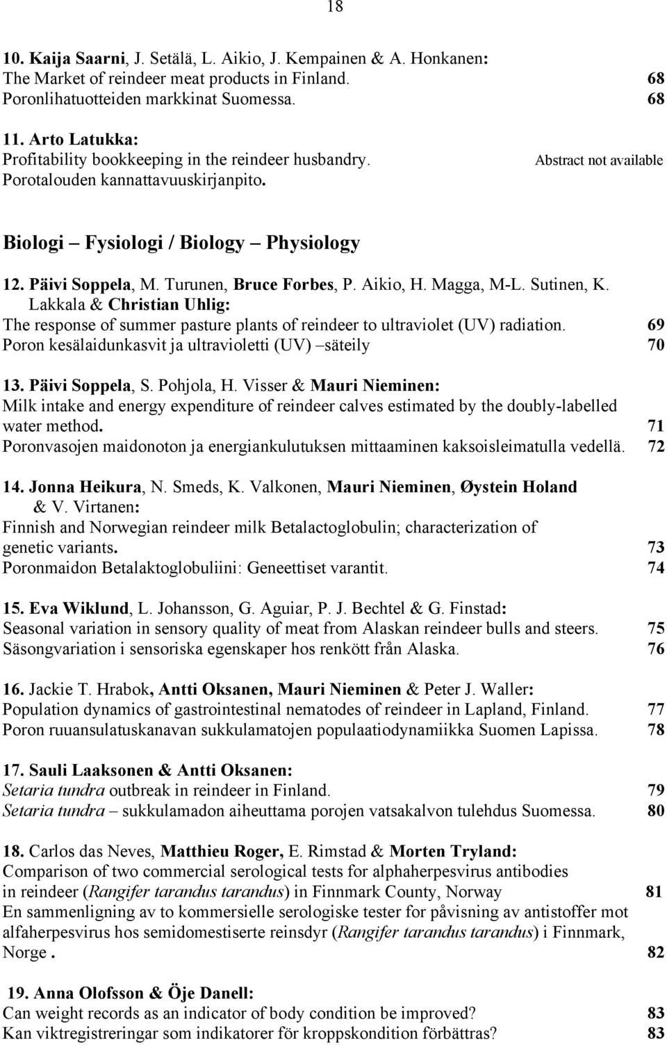 Turunen, Bruce Forbes, P. Aikio, H. Magga, M-L. Sutinen, K. Lakkala & Christian Uhlig: The response of summer pasture plants of reindeer to ultraviolet (UV) radiation.