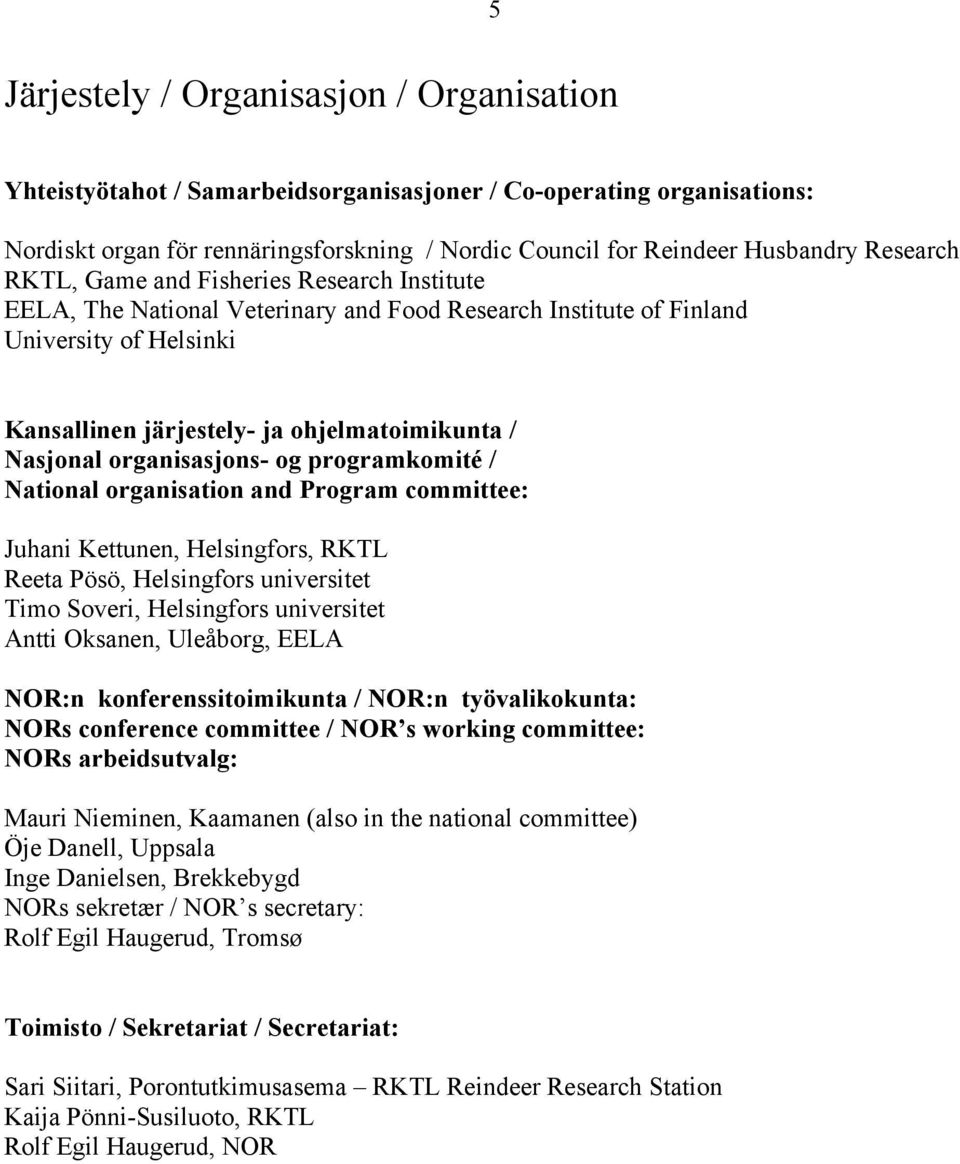 Nasjonal organisasjons- og programkomité / National organisation and Program committee: Juhani Kettunen, Helsingfors, RKTL Reeta Pösö, Helsingfors universitet Timo Soveri, Helsingfors universitet