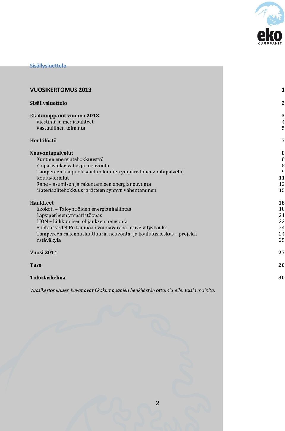 vähentäminen 15 Hankkeet 18 Ekokoti Taloyhtiöiden energianhallintaa 18 Lapsiperheen ympäristöopas 21 LION Liikkumisen ohjauksen neuvonta 22 Puhtaat vedet Pirkanmaan voimavarana -esiselvityshanke 24