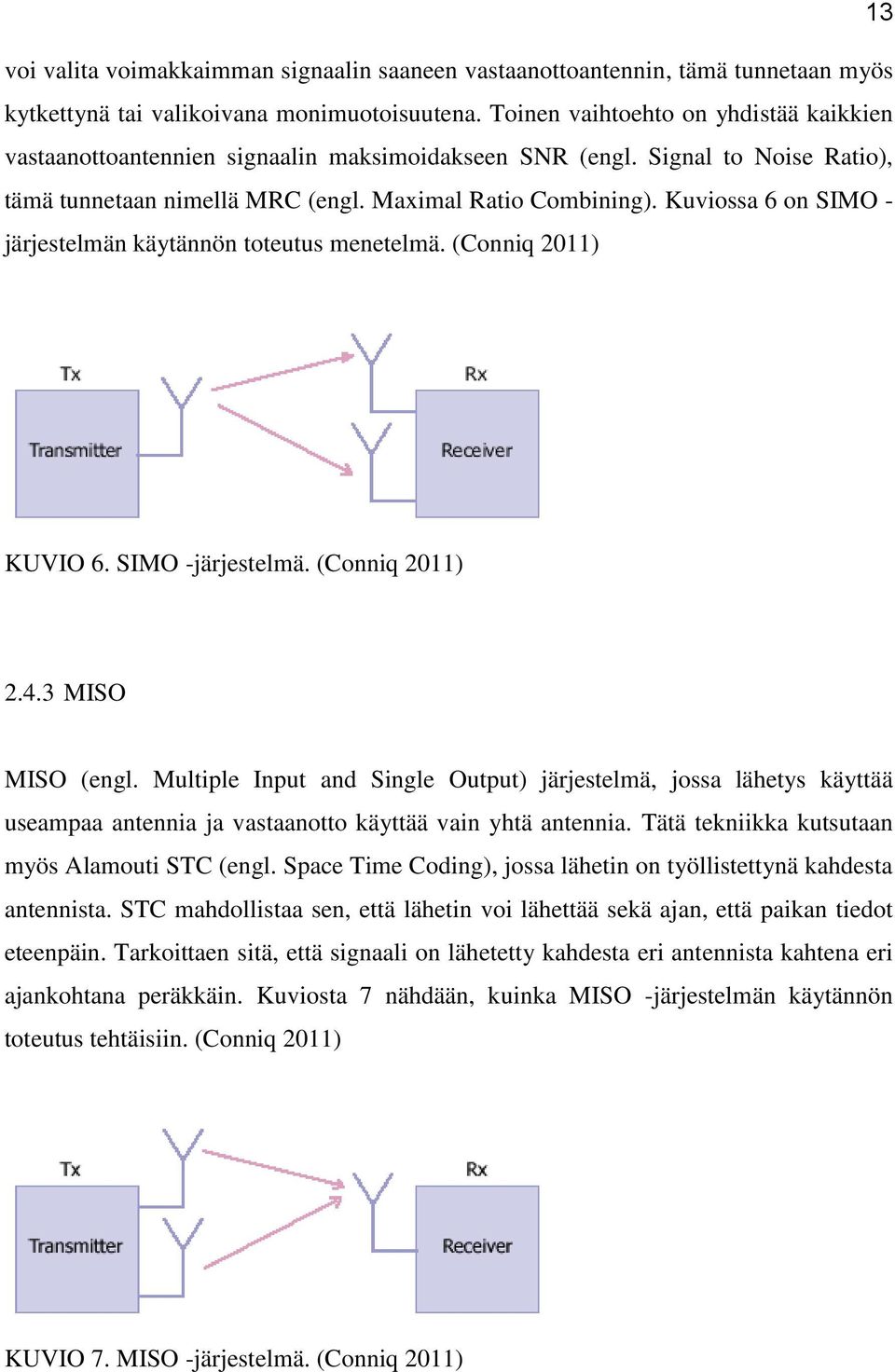 Kuviossa 6 on SIMO - järjestelmän käytännön toteutus menetelmä. (Conniq 2011) KUVIO 6. SIMO -järjestelmä. (Conniq 2011) 2.4.3 MISO MISO (engl.