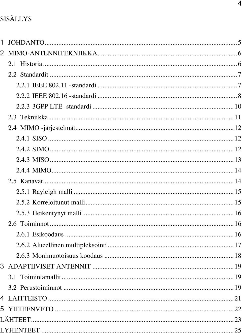 5.2 Korreloitunut malli... 15 2.5.3 Heikentynyt malli... 16 2.6 Toiminnot... 16 2.6.1 Esikoodaus... 16 2.6.2 Alueellinen multipleksointi... 17 2.6.3 Monimuotoisuus koodaus.