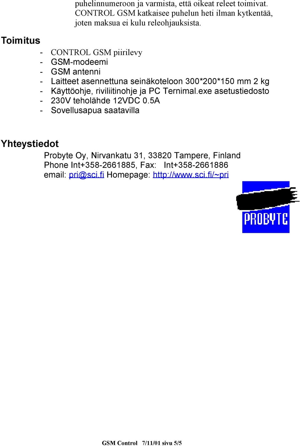 Toimitus - CONTROL GSM piirilevy - GSM-modeemi - GSM antenni - Laitteet asennettuna seinäkoteloon 300*200*150 mm 2 kg - Käyttöohje,
