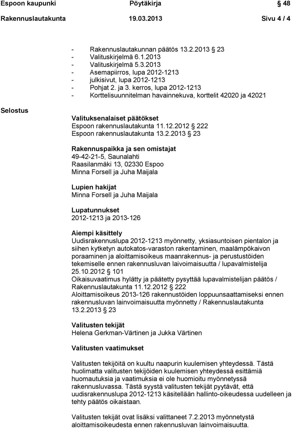 12-1213 - Korttelisuunnitelman havainnekuva, korttelit 42020 ja 42021 Selostus Valituksenalaiset päätökset Espoon rakennuslautakunta 11.12.2012 222 Espoon rakennuslautakunta 13.2.2013 23