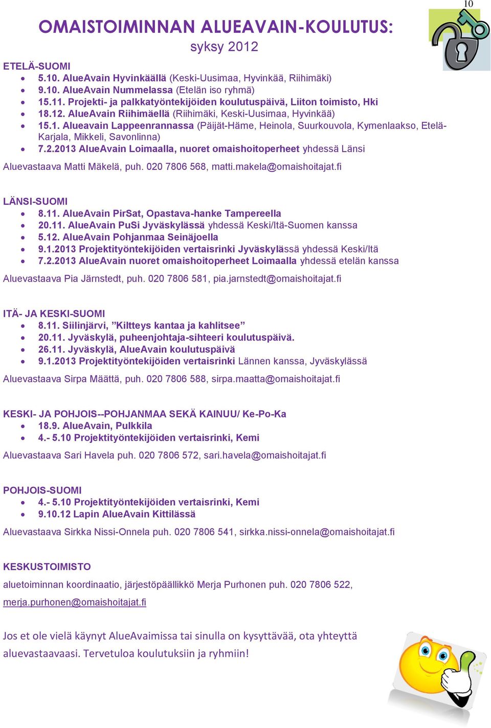 2.2013 AlueAvain Loimaalla, nuoret omaishoitoperheet yhdessä Länsi Aluevastaava Matti Mäkelä, puh. 020 7806 568, matti.makela@omaishoitajat.fi 10 LÄNSI-SUOMI 8.11.