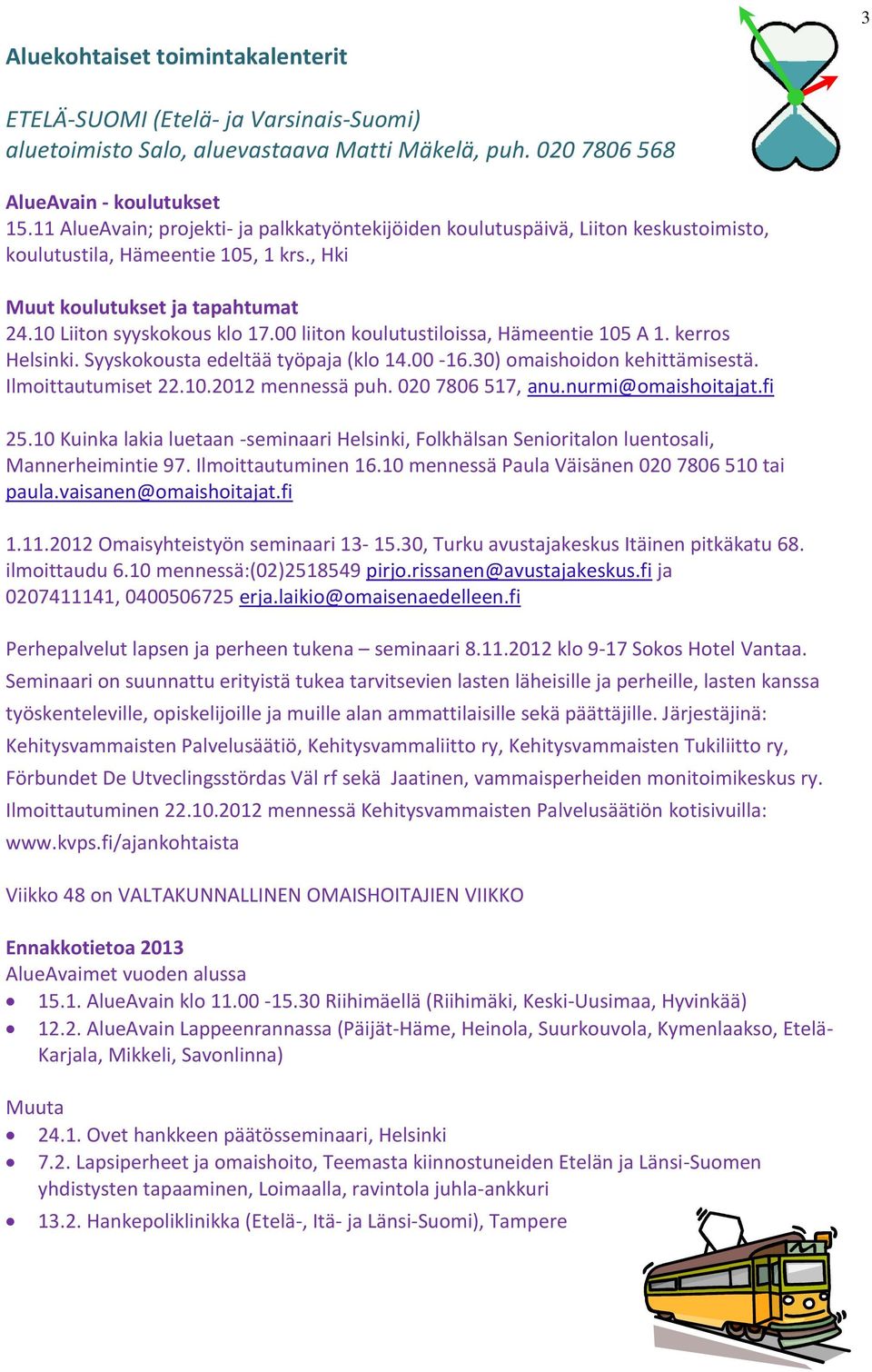 00 liiton koulutustiloissa, Hämeentie 105 A 1. kerros Helsinki. Syyskokousta edeltää työpaja (klo 14.00-16.30) omaishoidon kehittämisestä. Ilmoittautumiset 22.10.2012 mennessä puh. 020 7806 517, anu.