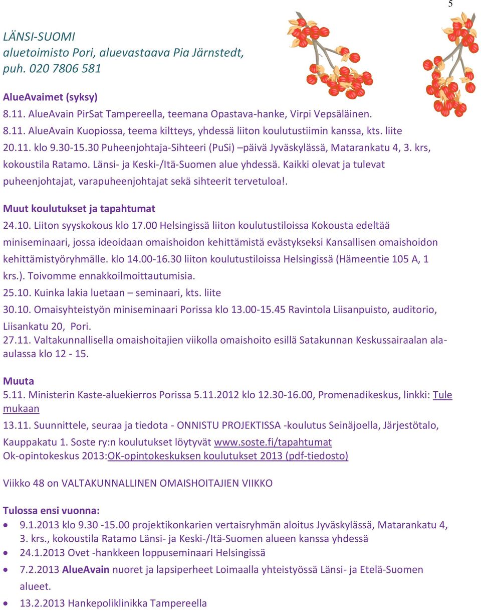 Kaikki olevat ja tulevat puheenjohtajat, varapuheenjohtajat sekä sihteerit tervetuloa!. Muut koulutukset ja tapahtumat 24.10. Liiton syyskokous klo 17.