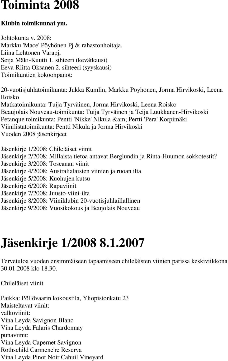 Beaujolais Nouveau-toimikunta: Tuija Tyrväinen ja Teija Luukkanen-Hirvikoski Petanque toimikunta: Pentti 'Nikke' Nikula &am; Pertti 'Pera' Korpimäki Viinilistatoimikunta: Pentti Nikula ja Jorma