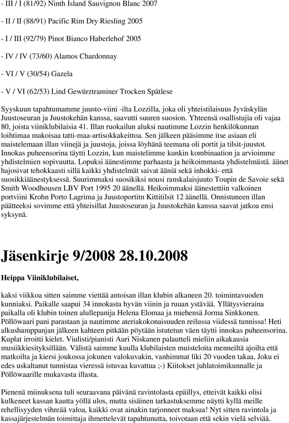 suosion. Yhteensä osallistujia oli vajaa 80, joista viiniklubilaisia 41. Illan ruokailun aluksi nautimme Lozzin henkilökunnan loihtimaa makoisaa tatti-maa-artisokkakeittoa.