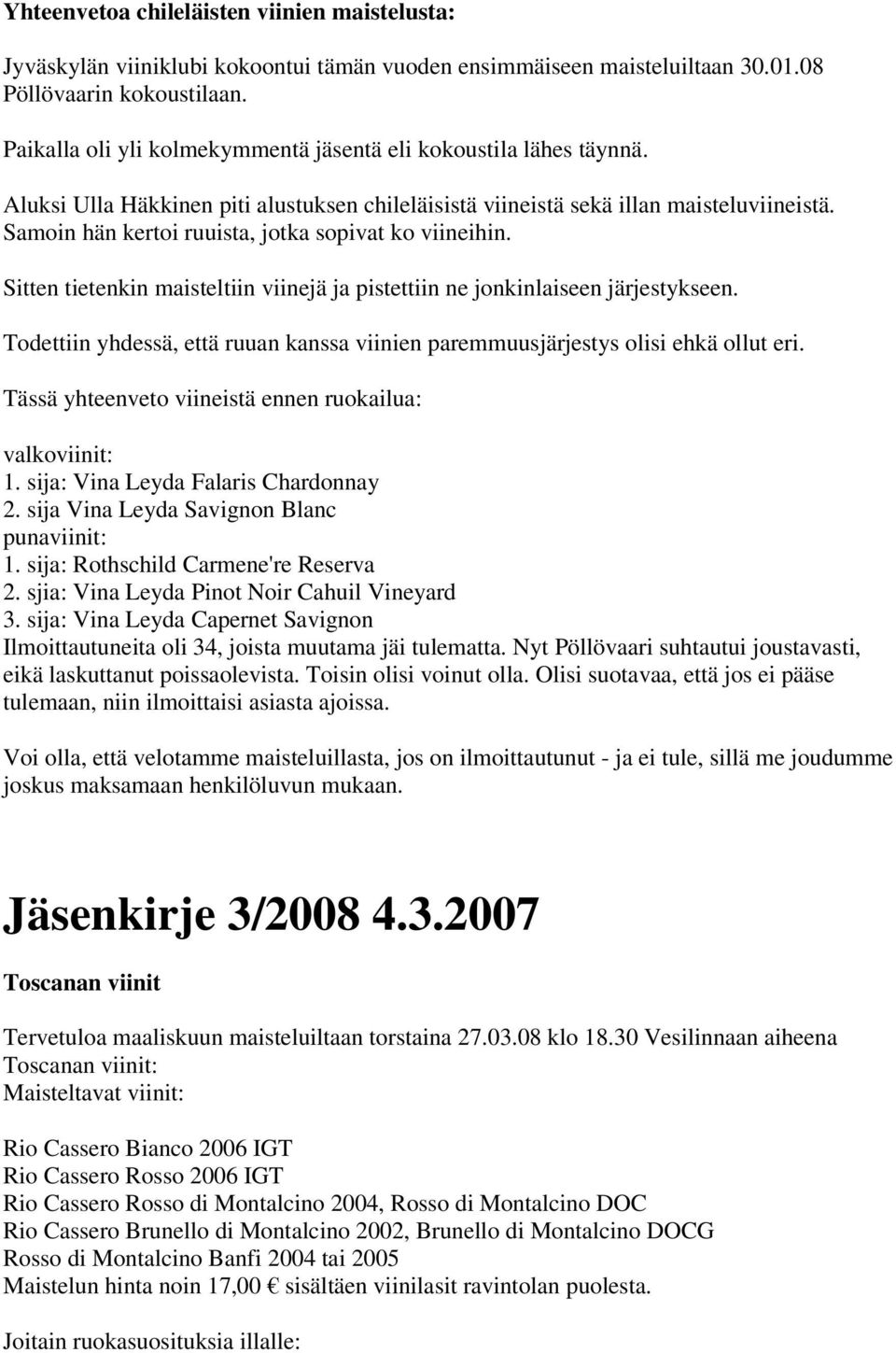 Samoin hän kertoi ruuista, jotka sopivat ko viineihin. Sitten tietenkin maisteltiin viinejä ja pistettiin ne jonkinlaiseen järjestykseen.