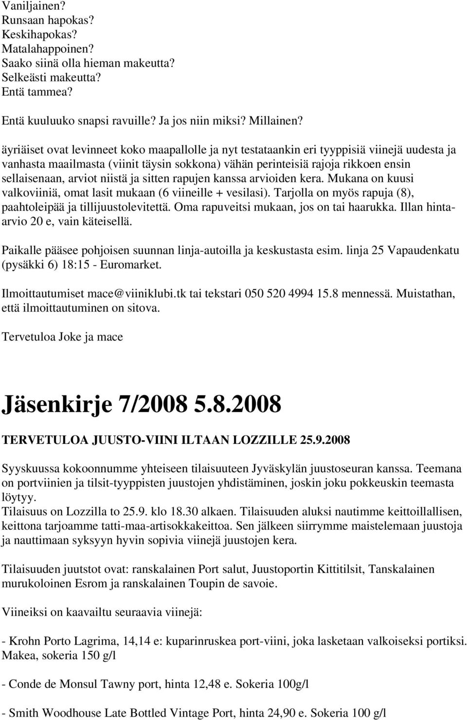 niistä ja sitten rapujen kanssa arvioiden kera. Mukana on kuusi valkoviiniä, omat lasit mukaan (6 viineille + vesilasi). Tarjolla on myös rapuja (8), paahtoleipää ja tillijuustolevitettä.