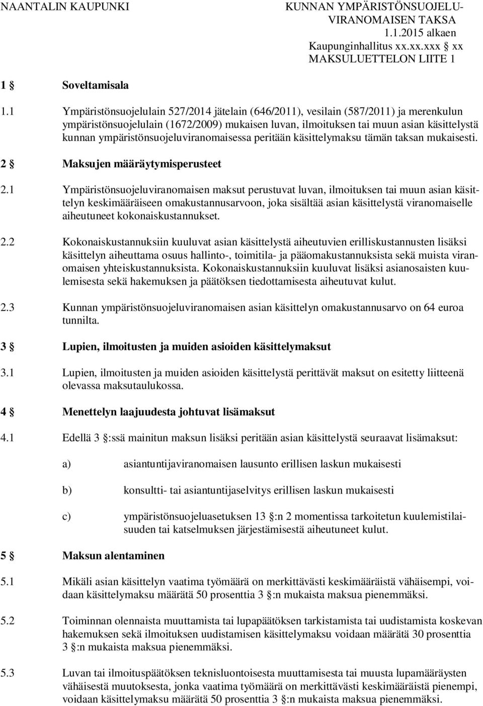 ympäristönsuojeluviranomaisessa peritään käsittelymaksu tämän taksan mukaisesti. 2 Maksujen määräytymis 2.