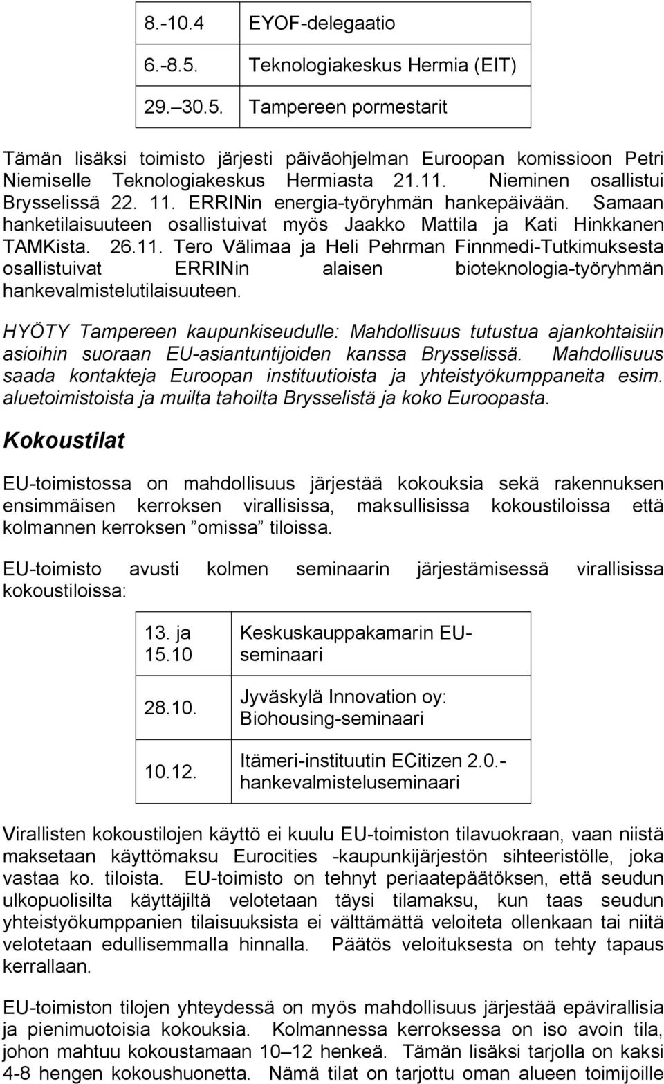 HYÖTY Tampereen kaupunkiseudulle: Mahdollisuus tutustua ajankohtaisiin asioihin suoraan EU asiantuntijoiden kanssa Brysselissä.