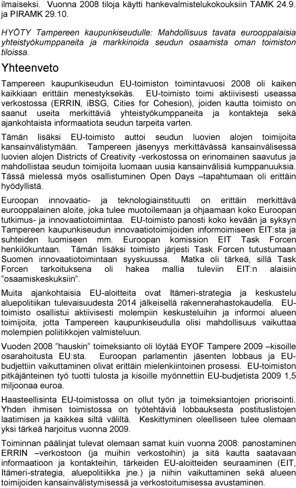 Yhteenveto Tampereen kaupunkiseudun EU toimiston toimintavuosi 2008 oli kaiken kaikkiaan erittäin menestyksekäs.