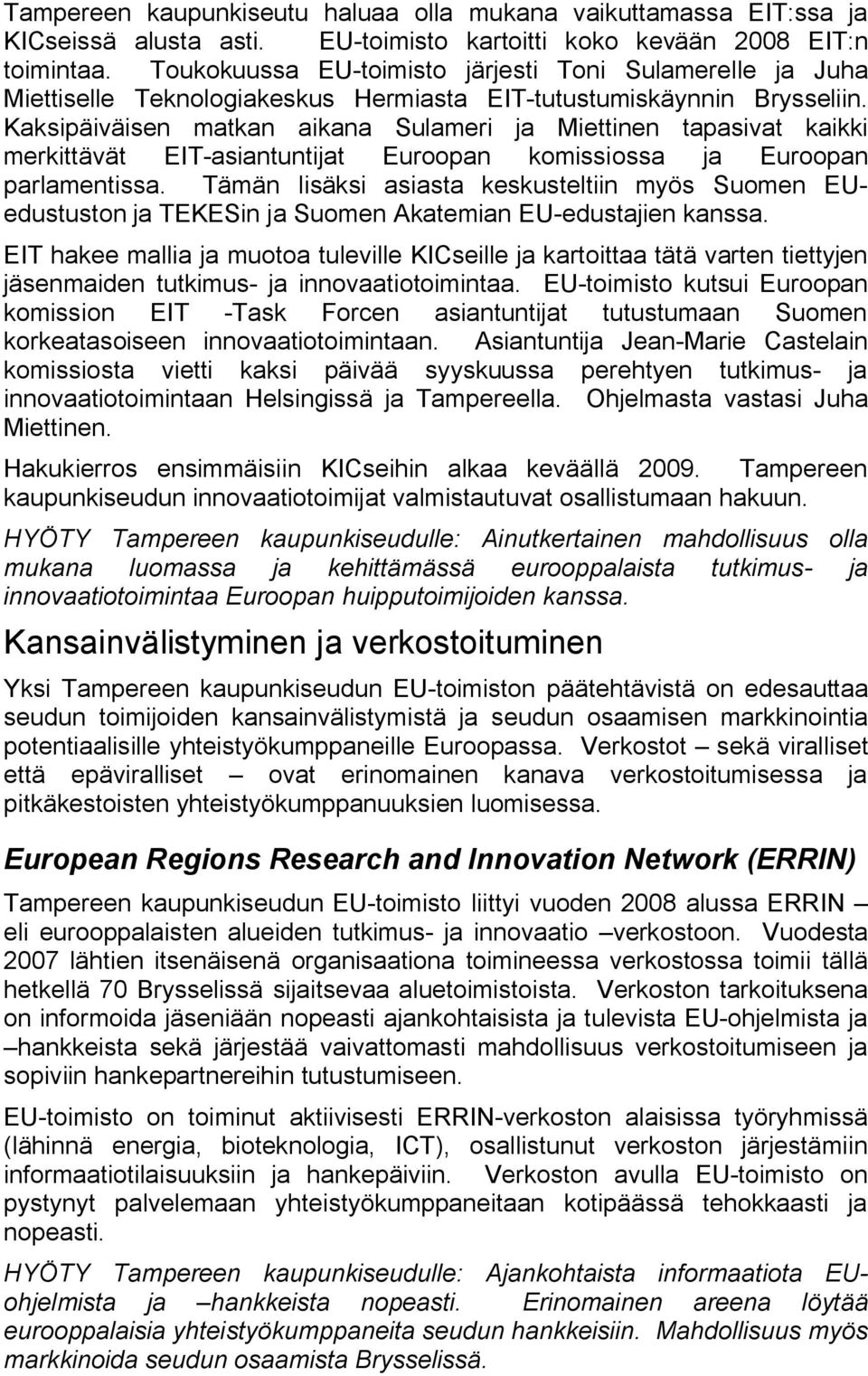 Kaksipäiväisen matkan aikana Sulameri ja Miettinen tapasivat kaikki merkittävät EIT asiantuntijat Euroopan komissiossa ja Euroopan parlamentissa.