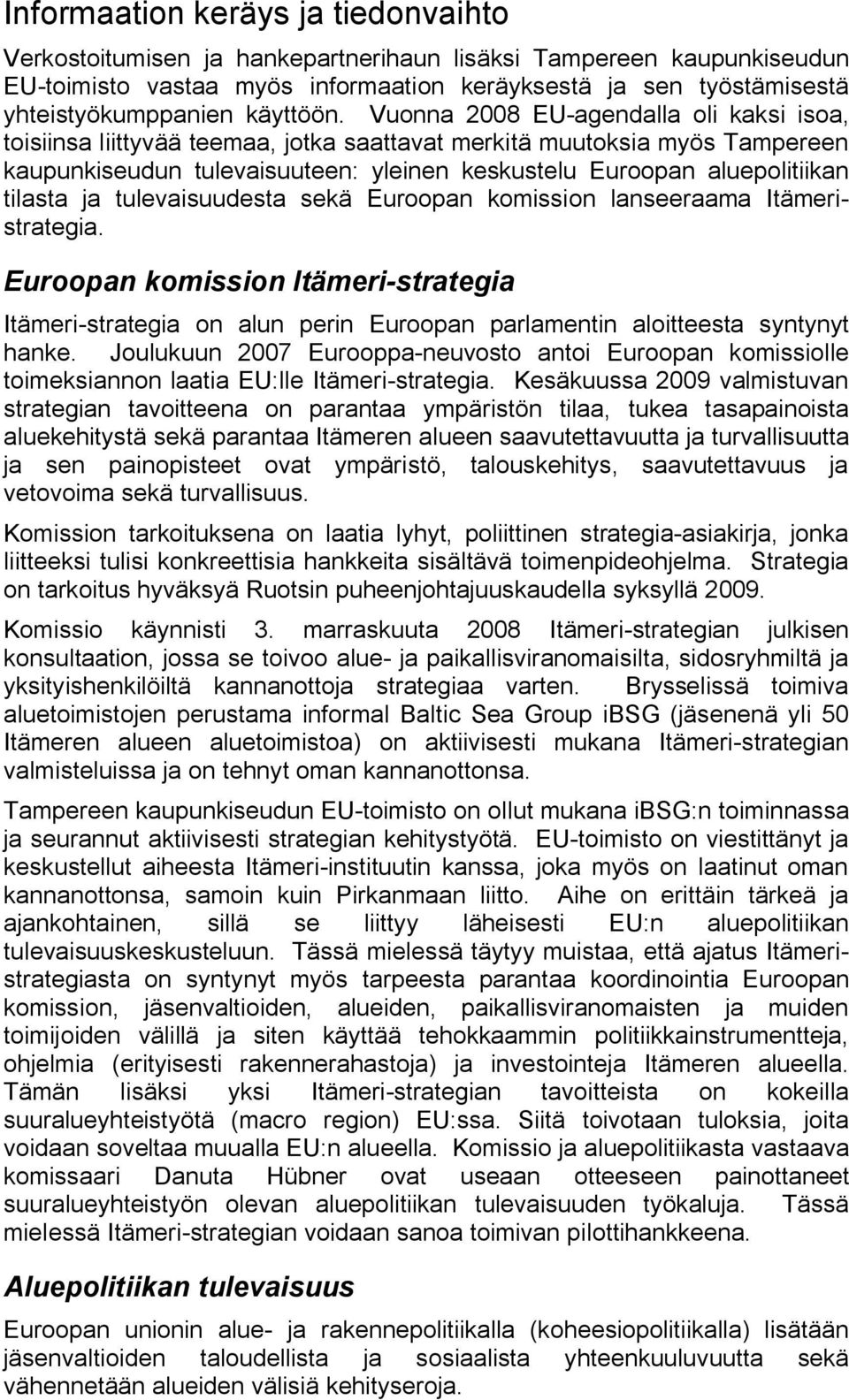 Vuonna 2008 EU agendalla oli kaksi isoa, toisiinsa liittyvää teemaa, jotka saattavat merkitä muutoksia myös Tampereen kaupunkiseudun tulevaisuuteen: yleinen keskustelu Euroopan aluepolitiikan tilasta