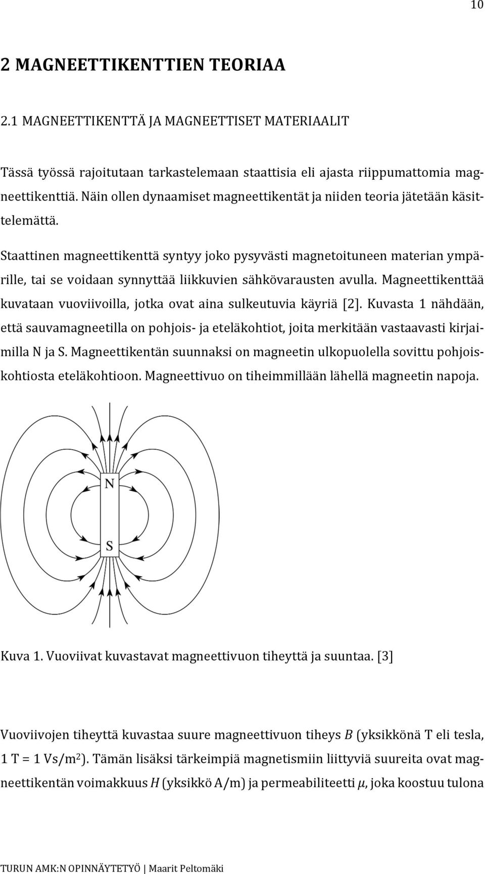 Staattinen magneettikenttä syntyy joko pysyvästi magnetoituneen materian ympärille, tai se voidaan synnyttää liikkuvien sähkövarausten avulla.