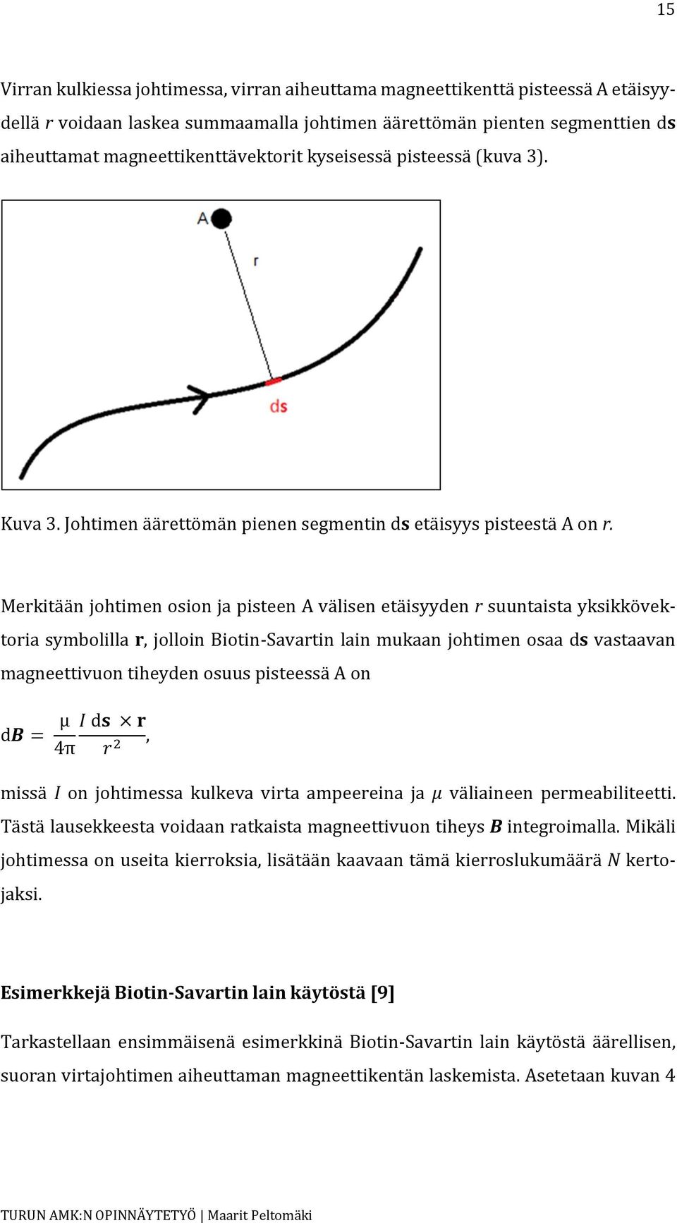Merkitään johtimen osion ja pisteen A välisen etäisyyden r suuntaista yksikkövektoria symbolilla r, jolloin Biotin-Savartin lain mukaan johtimen osaa ds vastaavan magneettivuon tiheyden osuus