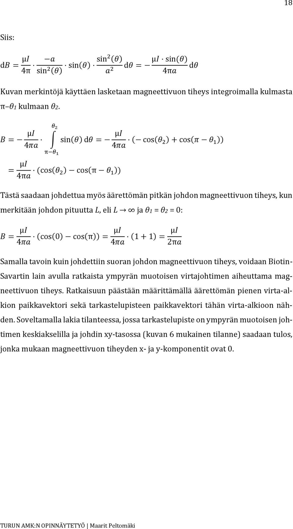 4 (cos(0) cos(π)) = μ 4 (1 + 1) = μ 2π Samalla tavoin kuin johdettiin suoran johdon magneettivuon tiheys, voidaan Biotin- Savartin lain avulla ratkaista ympyrän muotoisen virtajohtimen aiheuttama