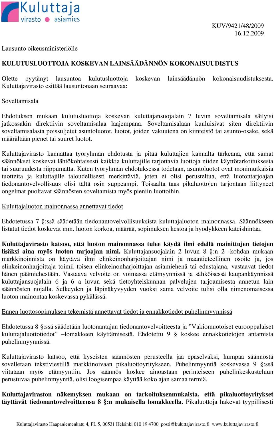 laajempana. Soveltamisalaan kuuluisivat siten direktiivin soveltamisalasta poissuljetut asuntoluotot, luotot, joiden vakuutena on kiinteistö tai asunto-osake, sekä määrältään pienet tai suuret luotot.