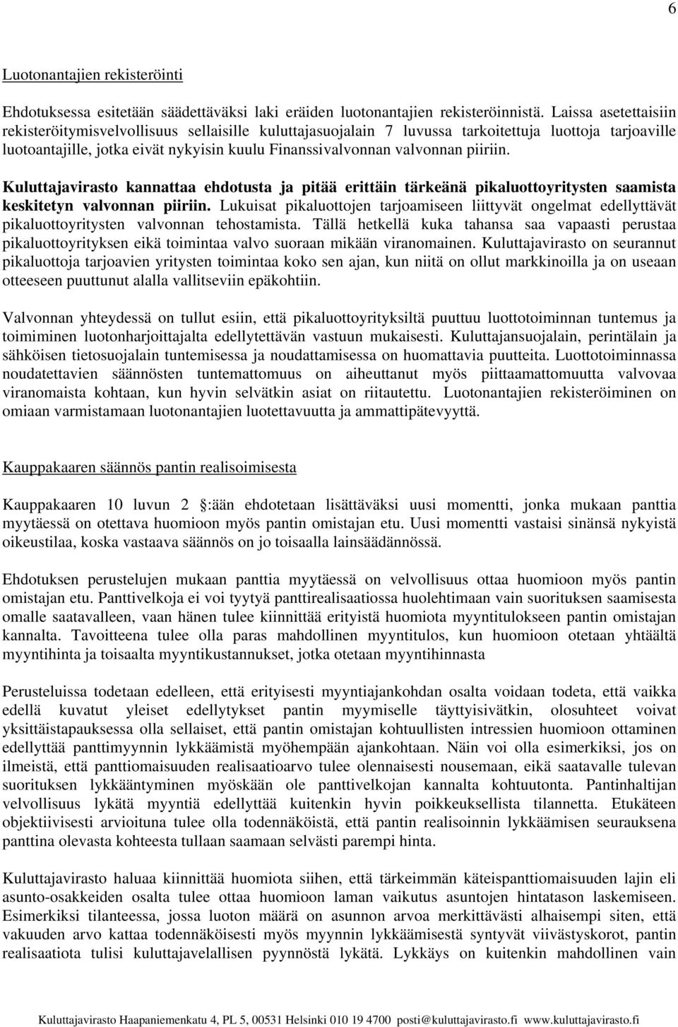 piiriin. Kuluttajavirasto kannattaa ehdotusta ja pitää erittäin tärkeänä pikaluottoyritysten saamista keskitetyn valvonnan piiriin.