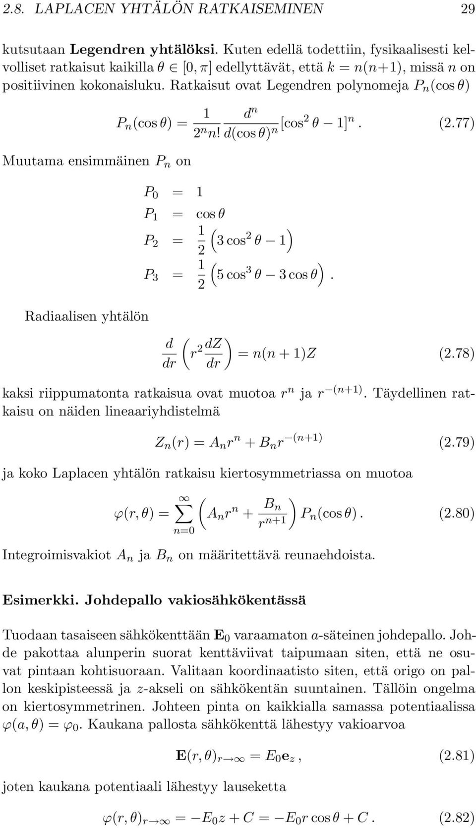 Ratkaisut ovat Legendren polynomeja P n cos θ) Muutama ensimmäinen P n on d n P n cos θ) = 2 n n! dcos θ) n [cos2 θ ] n. 2.77) P 0 = P = cos θ P 2 = ) 3 cos 2 θ 2 P 3 = ) 5 cos 3 θ 3 cos θ.