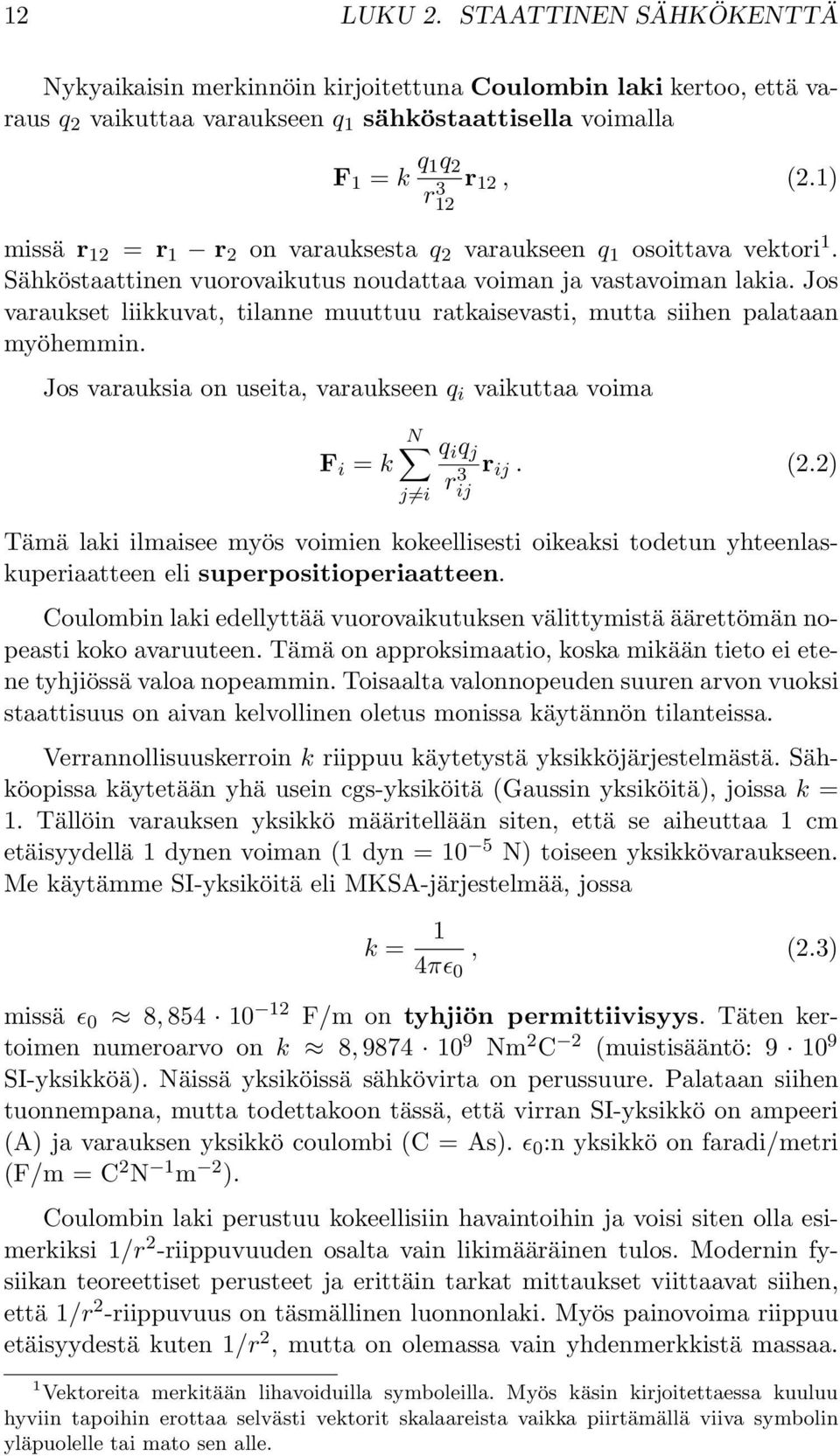 Jos varaukset liikkuvat, tilanne muuttuu ratkaisevasti, mutta siihen palataan myöhemmin. Jos varauksia on useita, varaukseen q i vaikuttaa voima F i = k N j i q i q j rij 3 r ij. 2.