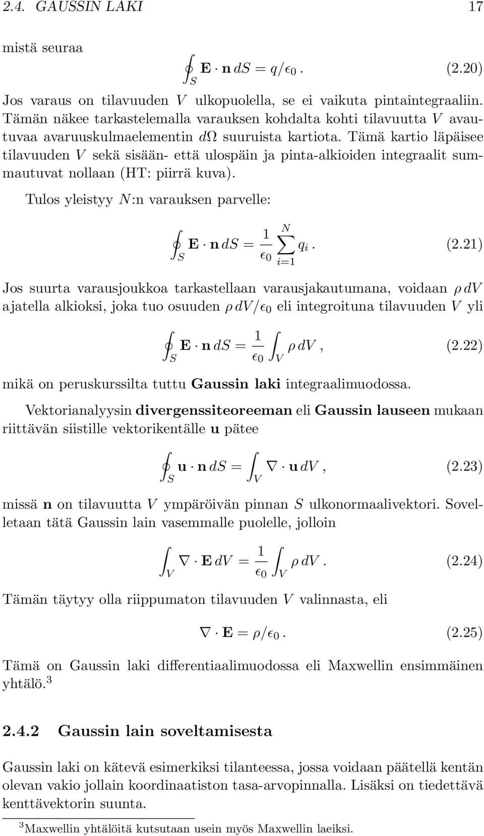 Tämä kartio läpäisee tilavuuden V sekä sisään- että ulospäin ja pinta-alkioiden integraalit summautuvat nollaan HT: piirrä kuva). Tulos yleistyy N:n varauksen parvelle: E n d = ɛ 0 N i= q i. 2.