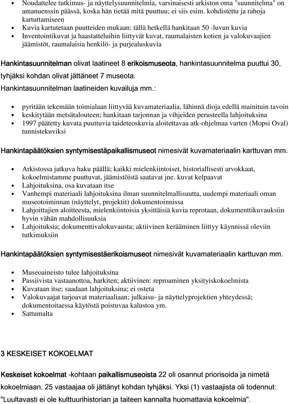 valokuvaajien jäämistöt, raumalaisia henkilö- ja purjealuskuvia Hankintasuunnitelman olivat laatineet 8 erikoismuseota, hankintasuunnitelma puuttui 30, tyhjäksi kohdan olivat jättäneet 7 museota.