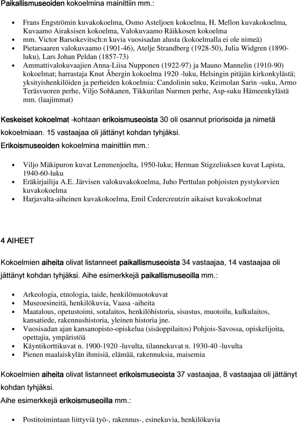 Ammattivalokuvaajien Anna-Liisa Nupponen (1922-97) ja Mauno Mannelin (1910-90) kokoelmat; harrastaja Knut Åbergin kokoelma 1920 -luku, Helsingin pitäjän kirkonkylästä; yksityishenkilöiden ja