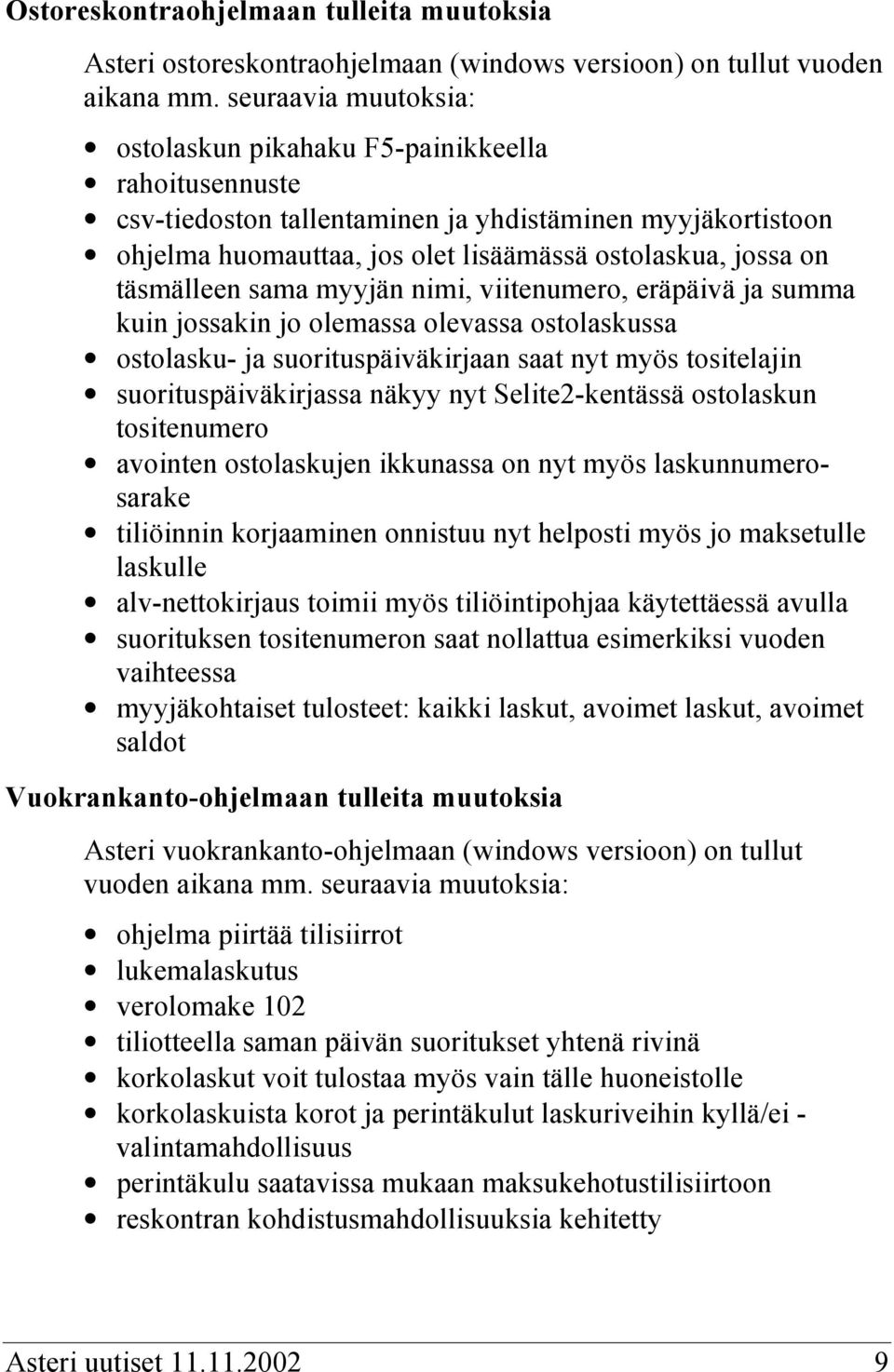 täsmälleen sama myyjän nimi, viitenumero, eräpäivä ja summa kuin jossakin jo olemassa olevassa ostolaskussa ostolasku- ja suorituspäiväkirjaan saat nyt myös tositelajin suorituspäiväkirjassa näkyy