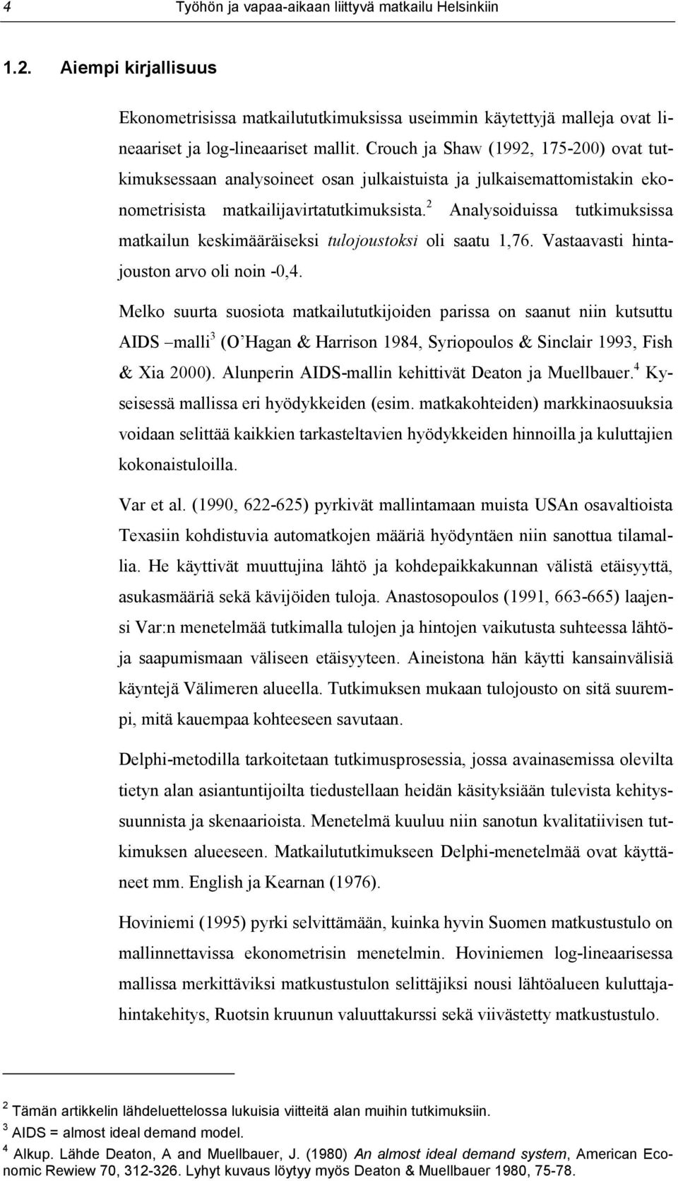 2 Analysoiduissa tutkimuksissa matkailun keskimääräiseksi tulojoustoksi oli saatu 1,76. Vastaavasti hintajouston arvo oli noin -0,4.