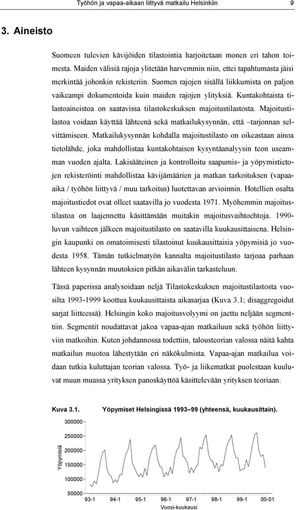 Suomen rajojen sisällä liikkumista on paljon vaikeampi dokumentoida kuin maiden rajojen ylityksiä. Kuntakohtaista tilastoaineistoa on saatavissa tilastokeskuksen majoitustilastosta.