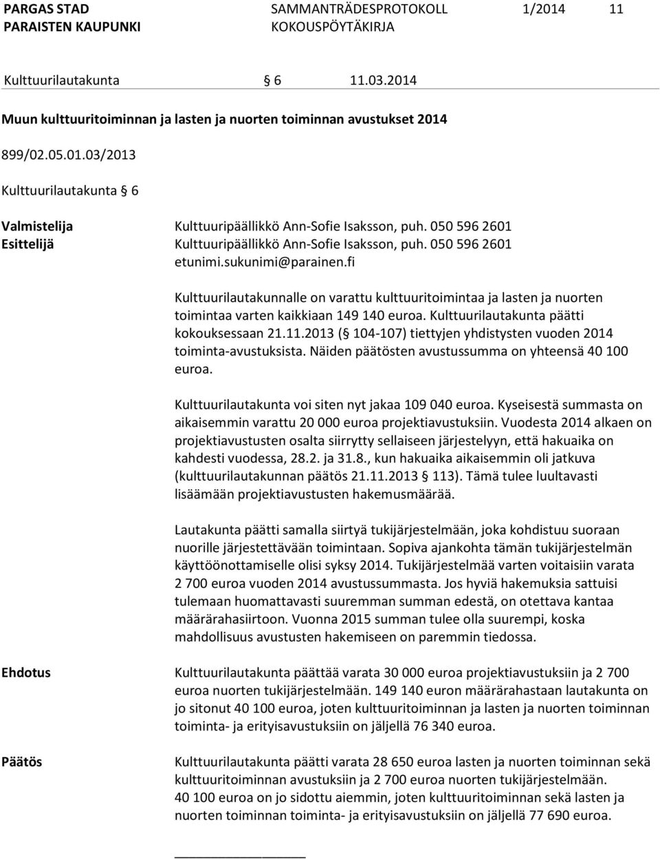 fi Kulttuurilautakunnalle on varattu kulttuuritoimintaa ja lasten ja nuorten toimintaa varten kaikkiaan 149 140 euroa. Kulttuurilautakunta päätti kokouksessaan 21.11.