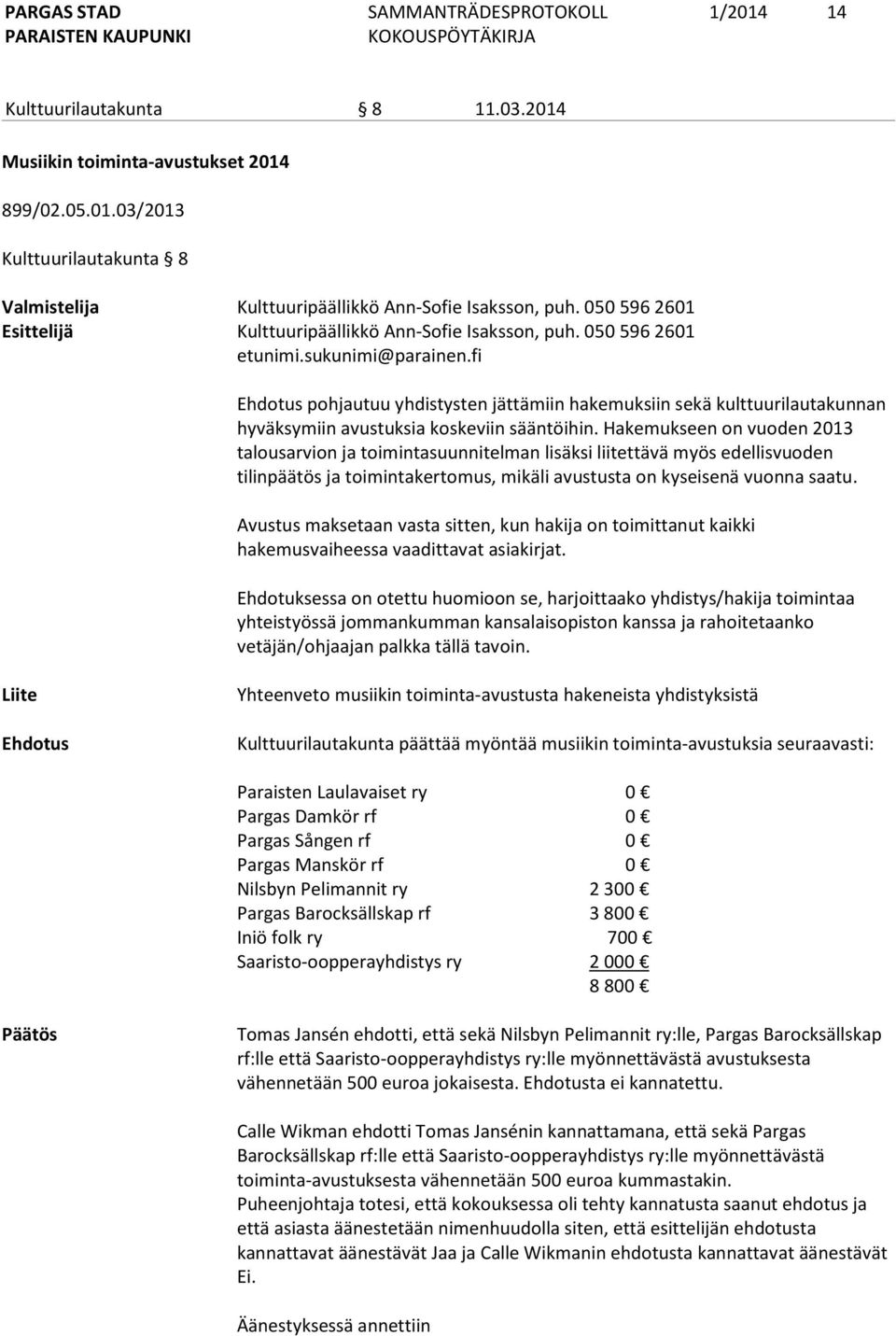 fi Ehdotus pohjautuu yhdistysten jättämiin hakemuksiin sekä kulttuurilautakunnan hyväksymiin avustuksia koskeviin sääntöihin.