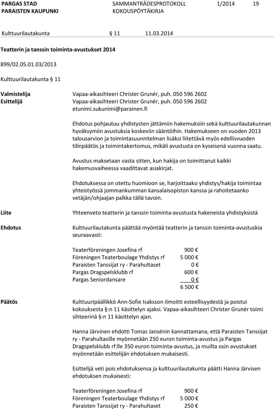 fi Ehdotus pohjautuu yhdistysten jättämiin hakemuksiin sekä kulttuurilautakunnan hyväksymiin avustuksia koskeviin sääntöihin.