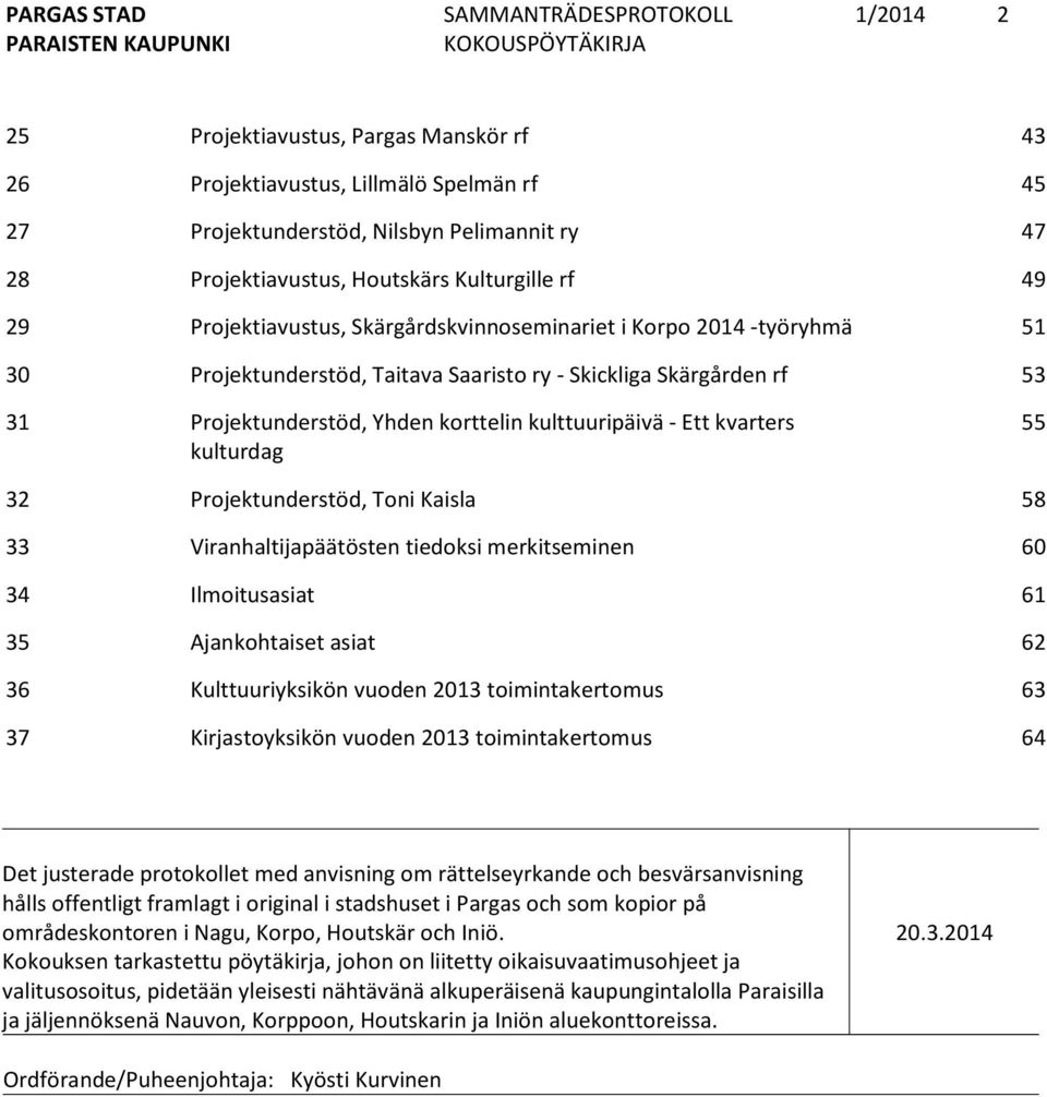 kvarters kulturdag 55 32 Projektunderstöd, Toni Kaisla 58 33 Viranhaltijapäätösten tiedoksi merkitseminen 60 34 Ilmoitusasiat 61 35 Ajankohtaiset asiat 62 36 Kulttuuriyksikön vuoden 2013