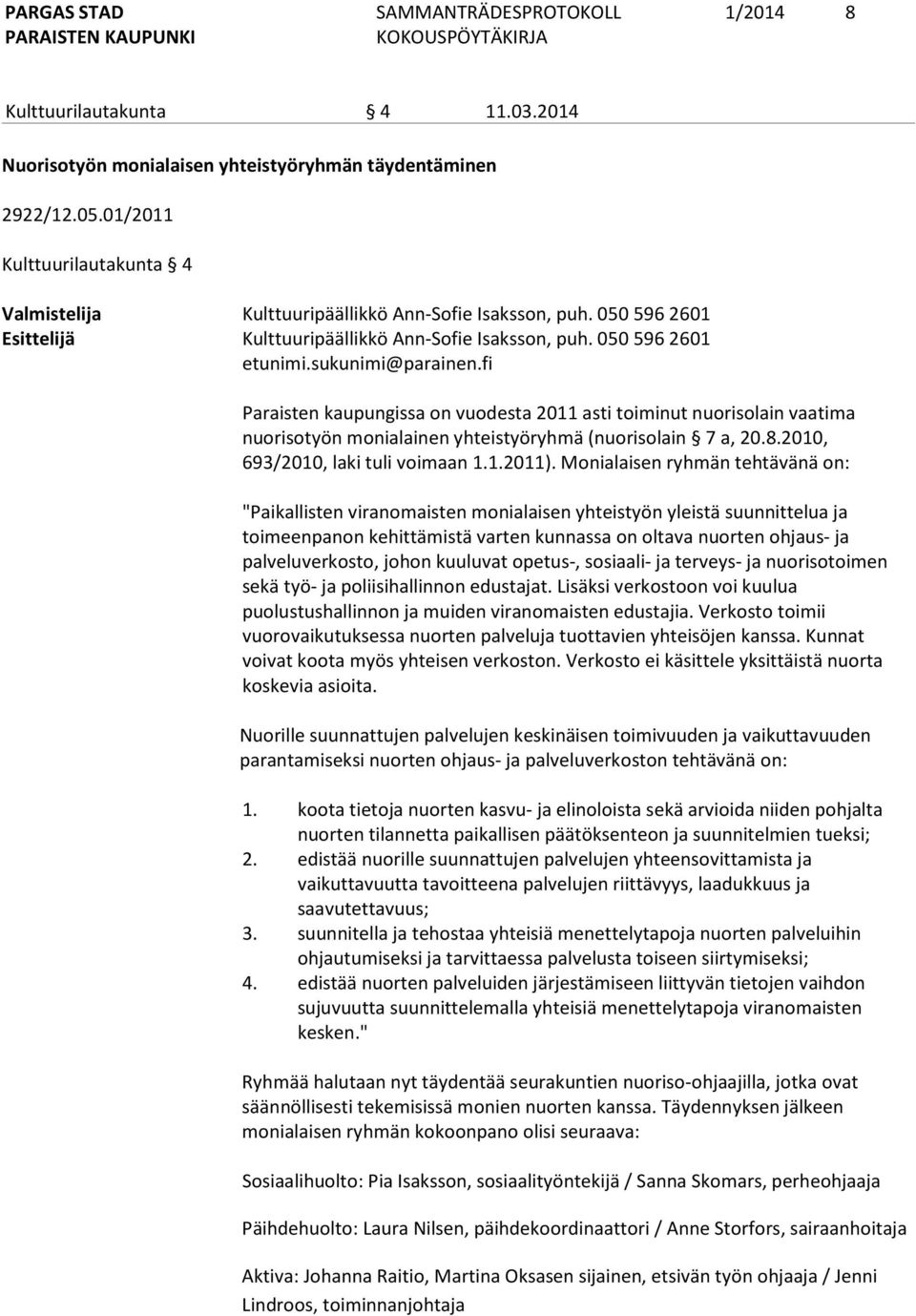 fi Paraisten kaupungissa on vuodesta 2011 asti toiminut nuorisolain vaatima nuorisotyön monialainen yhteistyöryhmä (nuorisolain 7 a, 20.8.2010, 693/2010, laki tuli voimaan 1.1.2011).