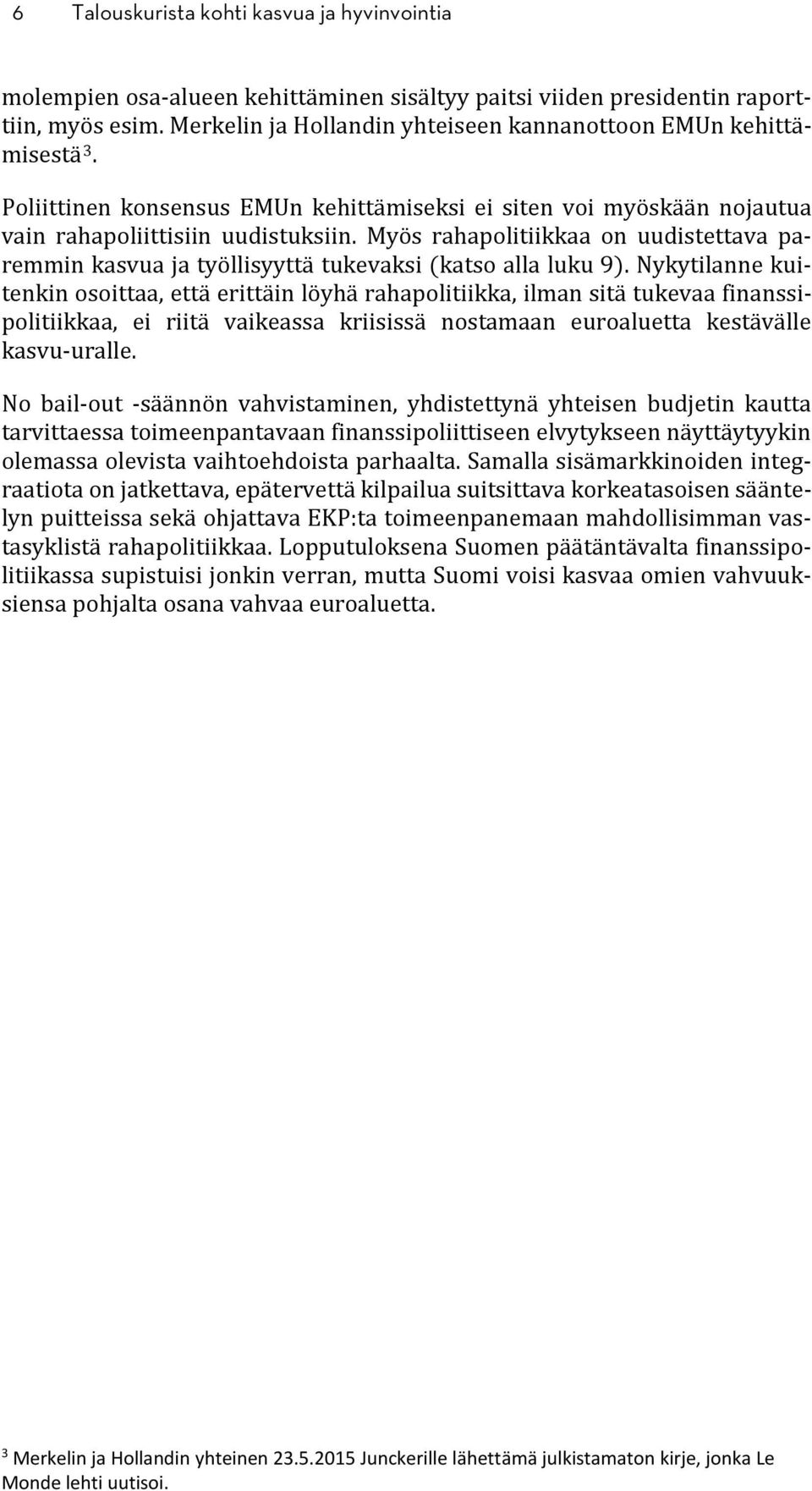 Myös rahapolitiikkaa on uudistettava paremmin kasvua ja työllisyyttä tukevaksi (katso alla luku 9).