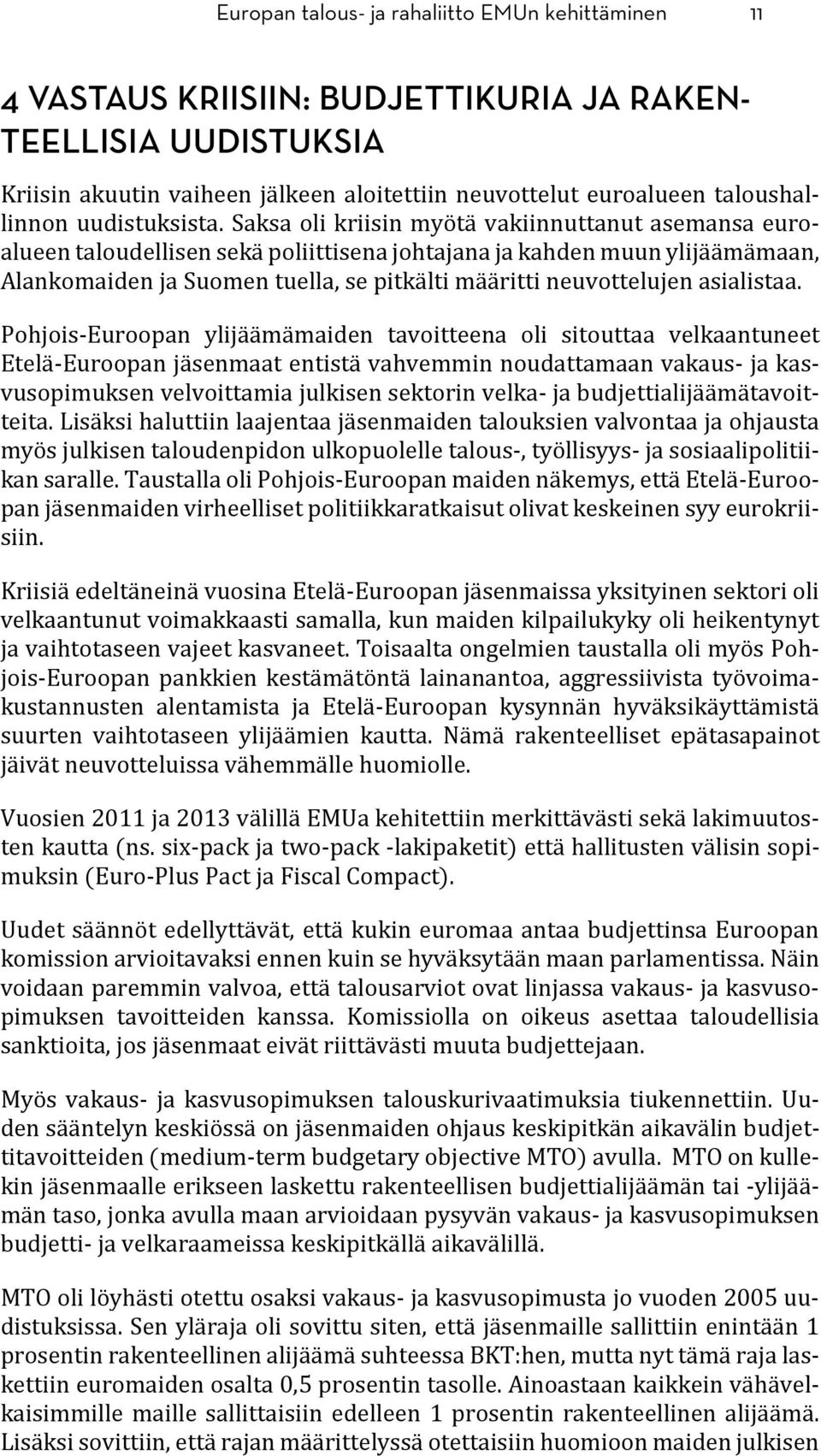 Saksa oli kriisin myötä vakiinnuttanut asemansa euroalueen taloudellisen sekä poliittisena johtajana ja kahden muun ylijäämämaan, Alankomaiden ja Suomen tuella, se pitkälti määritti neuvottelujen