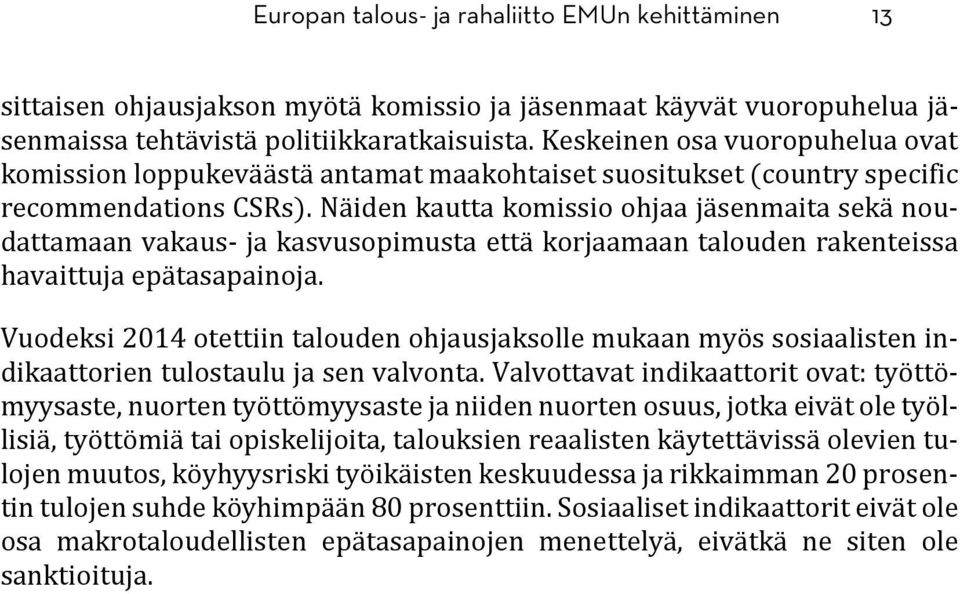 Näiden kautta komissio ohjaa jäsenmaita sekä noudattamaan vakaus- ja kasvusopimusta että korjaamaan talouden rakenteissa havaittuja epätasapainoja.