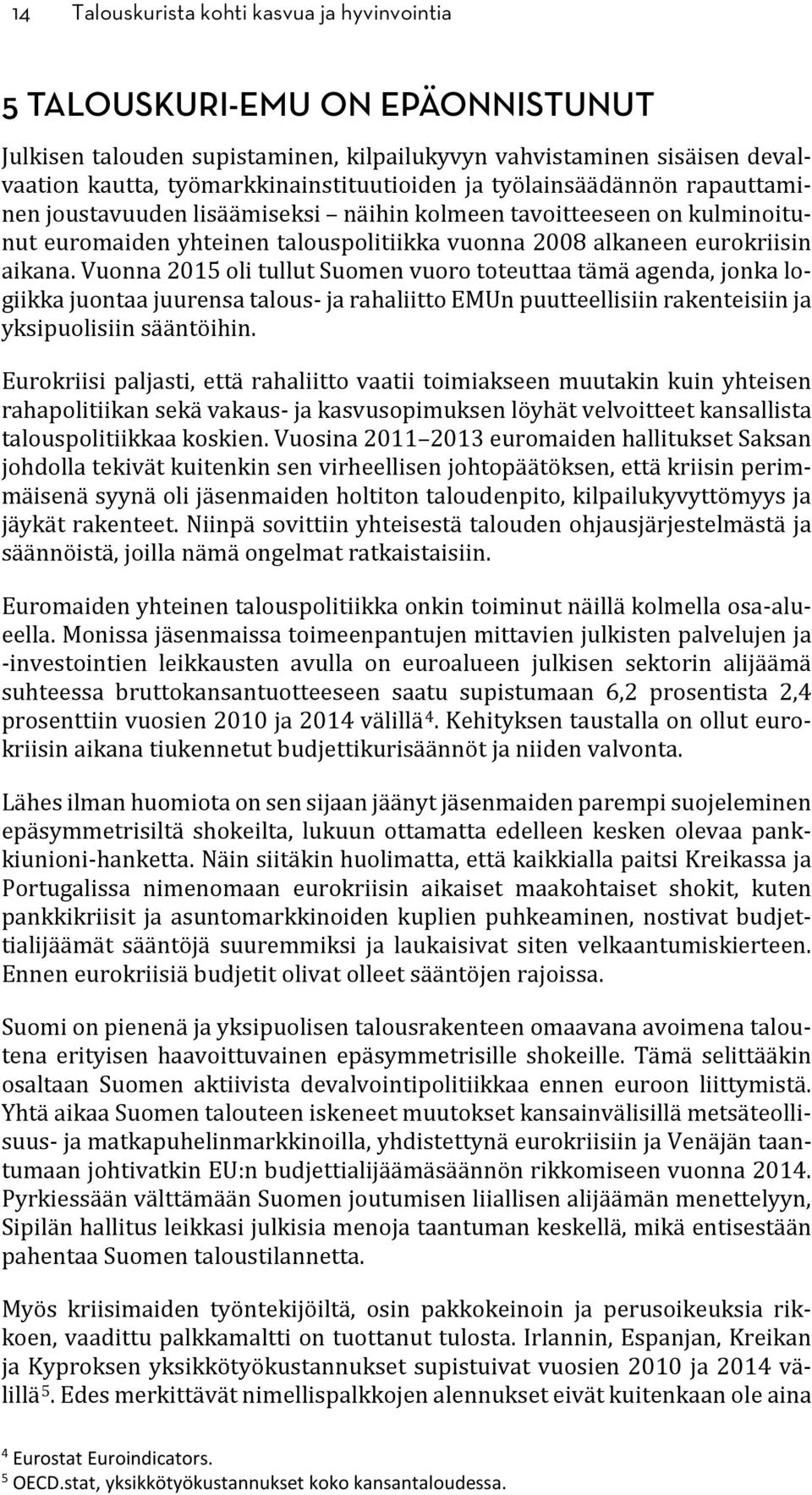 Vuonna 2015 oli tullut Suomen vuoro toteuttaa tämä agenda, jonka logiikka juontaa juurensa talous- ja rahaliitto EMUn puutteellisiin rakenteisiin ja yksipuolisiin sääntöihin.