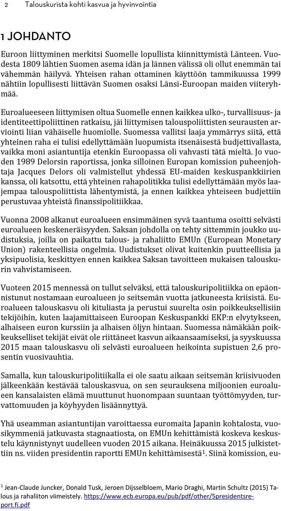 Yhteisen rahan ottaminen käyttöön tammikuussa 1999 nähtiin lopullisesti liittävän Suomen osaksi Länsi-Euroopan maiden viiteryhmää.