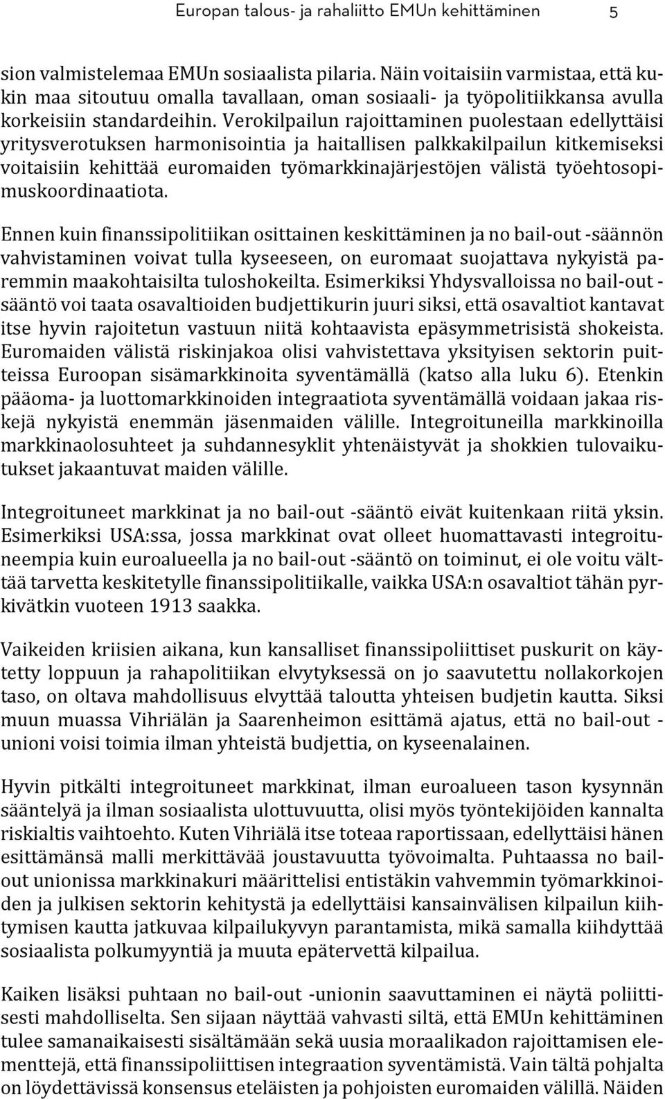 Verokilpailun rajoittaminen puolestaan edellyttäisi yritysverotuksen harmonisointia ja haitallisen palkkakilpailun kitkemiseksi voitaisiin kehittää euromaiden työmarkkinajärjestöjen välistä